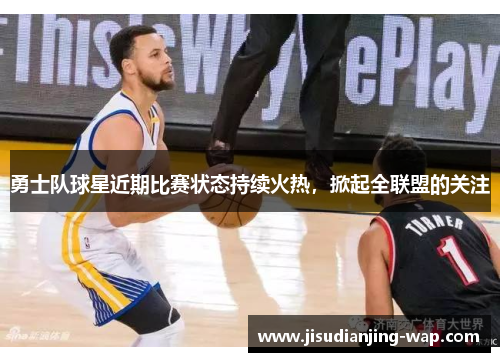 勇士队球星近期比赛状态持续火热，掀起全联盟的关注