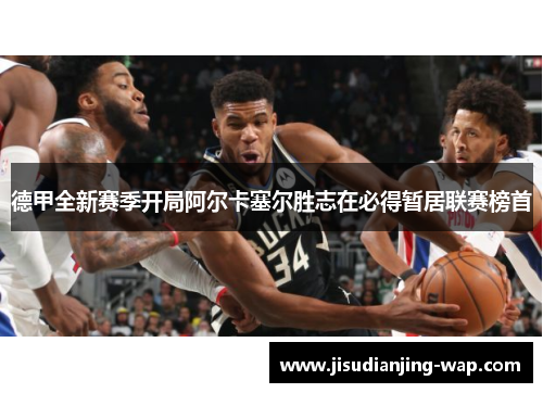 德甲全新赛季开局阿尔卡塞尔胜志在必得暂居联赛榜首