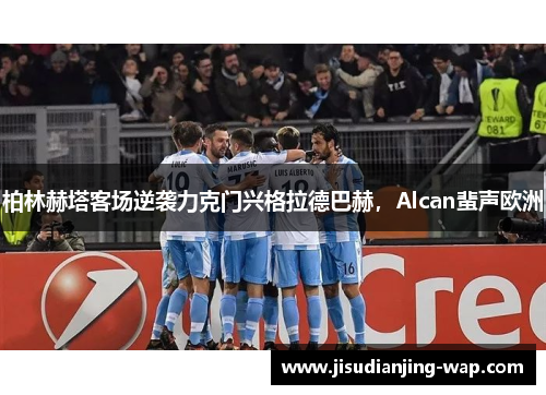 柏林赫塔客场逆袭力克门兴格拉德巴赫，Alcan蜚声欧洲