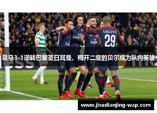 皇马3-1逆转巴黎圣日耳曼，梅开二度的贝尔成为队内英雄