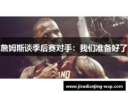 詹姆斯谈季后赛对手：我们准备好了