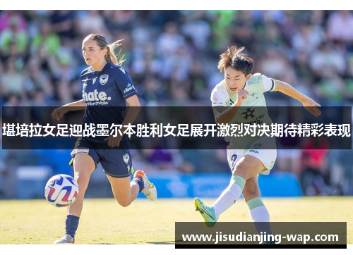 堪培拉女足迎战墨尔本胜利女足展开激烈对决期待精彩表现