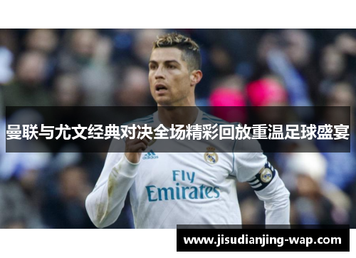 曼联与尤文经典对决全场精彩回放重温足球盛宴