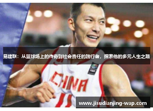 易建联：从篮球场上的传奇到社会责任的践行者，探索他的多元人生之路