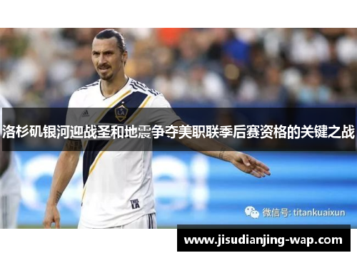 洛杉矶银河迎战圣和地震争夺美职联季后赛资格的关键之战