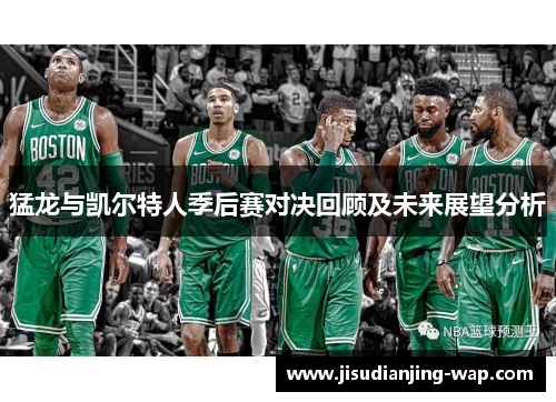 猛龙与凯尔特人季后赛对决回顾及未来展望分析